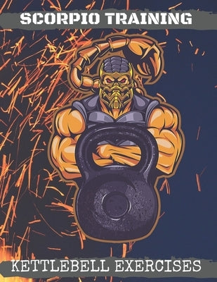 Scorpio Training. Kettlebell Exercises: Complete Kettlebell Workout Guide with Excercises Instructions, Tips and Pictures, Warm Up Plan and Full Body by Majchrzak, Marcin