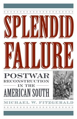 Splendid Failure: Postwar Reconstruction in the American South by Fitzgerald, Michael W.