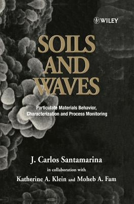 Soils and Waves: Particulate Materials Behavior, Characterization and Process Monitoring by Santamarina, J. Carlos