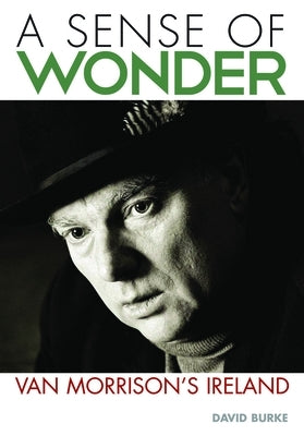 Sense of Wonder: Van Morrison's Ireland by Burke, David