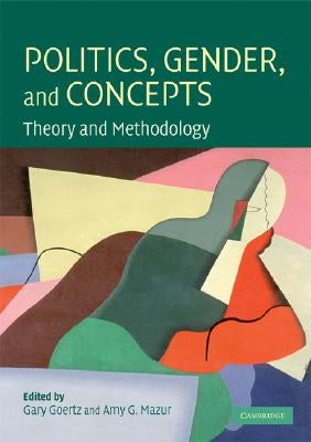 Politics, Gender, and Concepts: Theory and Methodology by Goertz, Gary
