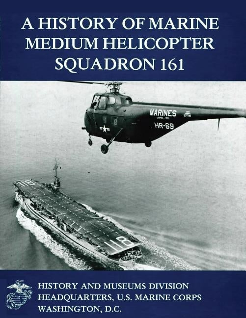 A History of Marine Medium Helicopter Squadron 161 by Parker, Usmc Lieutenant Colonel Gary W.