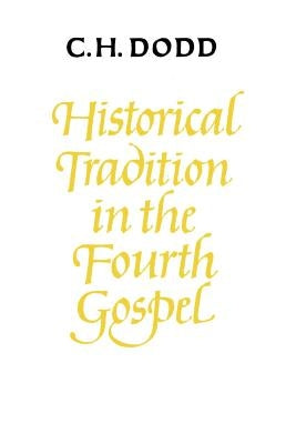 Historical Tradition in the Fourth Gospel by Dodd, C. H.