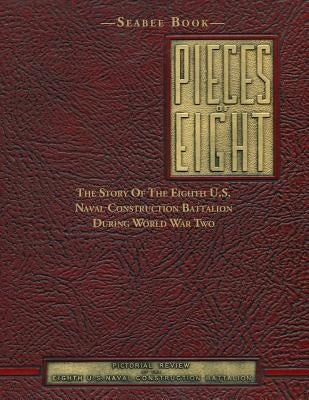Seabee Book, Pieces Of Eight: The Story Of The Eighth U.S. Naval Construction Battalion During World War Two by Bingham, Kenneth E.