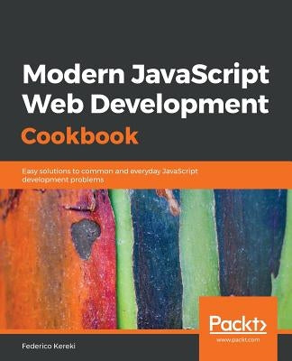 Modern JavaScript Web Development Cookbook by Kereki, Federico