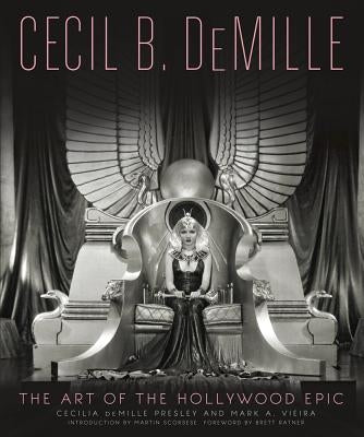 Cecil B. DeMille: The Art of the Hollywood Epic by De Mille Presley, Cecilia