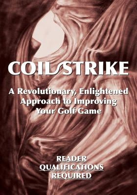 Coil/Strike: A Revolutionary, Enlightened Approach to Improving Your Golf Game - Reader Qualifications Required by Phil, Phairway