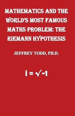 Mathematics And The World's Most Famous Maths Problem: The Riemann Hypothesis by Todd, Jeffrey