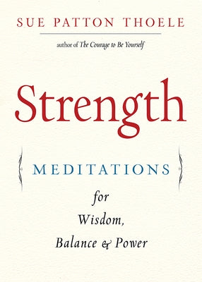 Strength: Meditations for Wisdom, Balance & Power (Affirmations, Mindfulness, for Fans of the Woman's Book of Confidence) by Thoele, Sue Patton