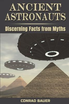 Ancient Astronauts: Discerning Facts from Myths by Bauer, Conrad