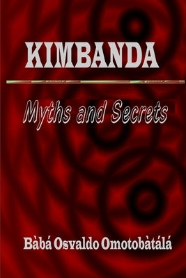 Kimbanda - Myths and Secrets by Omotobàtálá, Bàbá Osvaldo