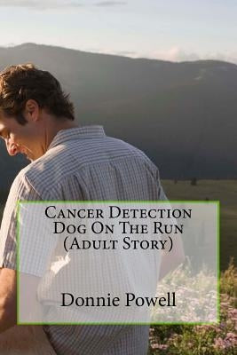 Cancer Detection Dog On The Run (Adult Story) by Powell, Donnie C.
