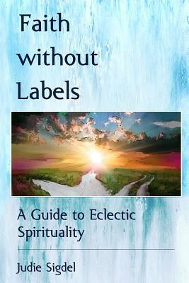 Faith Without Labels: A Guide to Eclectic Spirituality by Lee, Shu-Hsien