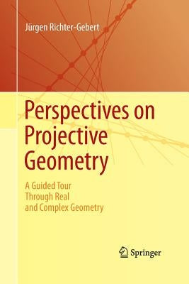 Perspectives on Projective Geometry: A Guided Tour Through Real and Complex Geometry by Richter-Gebert, Jürgen