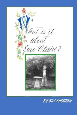 What Is It About Eau Claire? by Shogren, Bill
