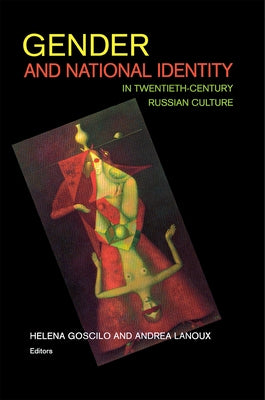 Gender and National Identity in Twentieth-Century Russian Culture by Goscilo, Helena