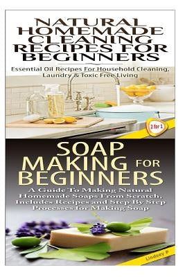 Natural Homemade Cleaning Recipes for Beginners & Soap Making for Beginners by P, Lindsey