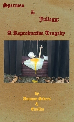 Spermeo & Juliegg: A Reproductive Tragedy by Siders, Autumn