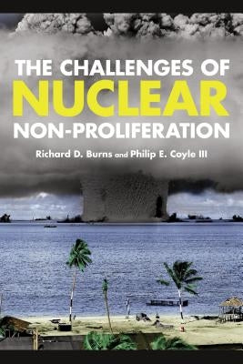 The Challenges of Nuclear Non-Proliferation by Burns, Richard Dean