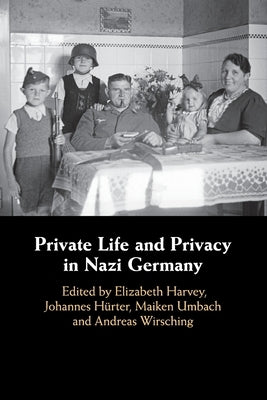 Private Life and Privacy in Nazi Germany by Harvey, Elizabeth