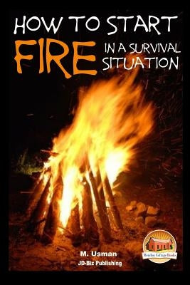 How to Start a Fire In a Survival Situation by Davidson, John