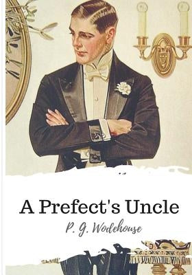 A Prefect's Uncle by Wodehouse, P. G.