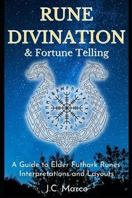 Rune Divination & Fortune Telling: A guide to Elder Futhark Runes Interpretations and Layouts by Marco, J. C.
