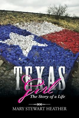 Texas Girl: The Story of a Life by Heather, Mary Stewart