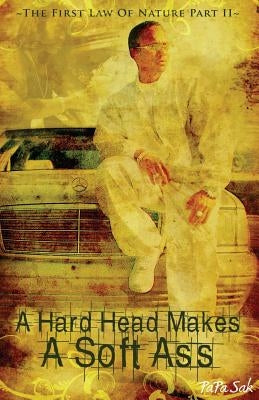 A Hard Head Makes A Soft Ass: The First Law of Nature Part II by Sak, Papa