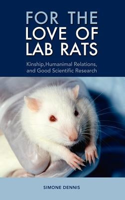For the Love of Lab Rats: Kinship, Humanimal Relations, and Good Scientific Research by Dennis, Simone