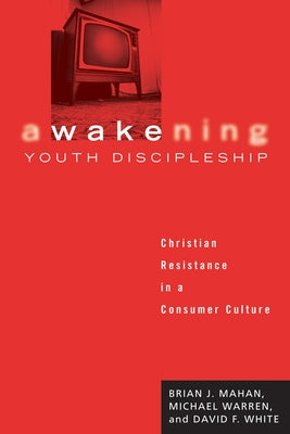 Awakening Youth Discipleship: Christian Resistance in a Consumer Culture by Mahan, Brian J.