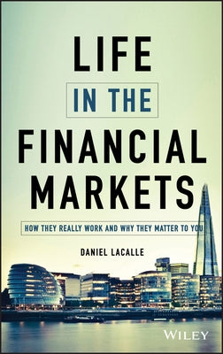 Life in the Financial Markets: How They Really Work and Why They Matter to You by Lacalle, Daniel
