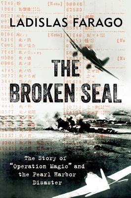 The Broken Seal: "Operation Magic" and the Secret Road to Pearl Harbor by Farago, Ladislas