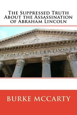 The Suppressed Truth About the Assassination of Abraham Lincoln by McCarty, Burke