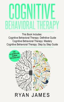 Cognitive Behavioral Therapy: 3 Manuscripts - Cognitive Behavioral Therapy Definitive Guide, Cognitive Behavioral Therapy Mastery, Cognitive Behavio by James, Ryan