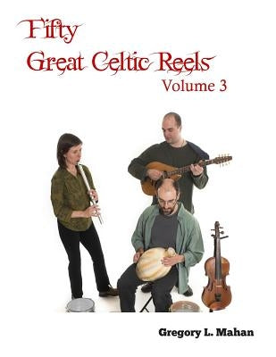 Fifty Great Celtic Reels Vol. 3 by Mahan, Gregory L.