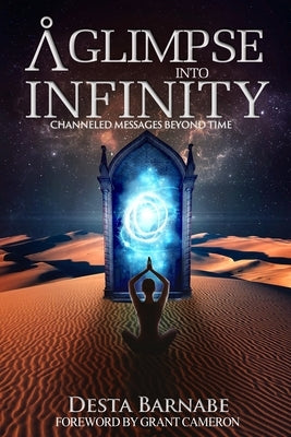 A Glimpse into Infinity: Channeled Messages Beyond Time by Cameron, Grant