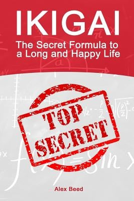 Ikigai: The Secret Formula to a Long and Happy Life by Beed, Alex