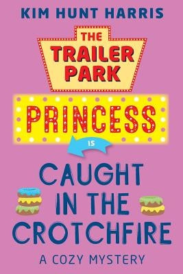 The Trailer Park Princess is Caught in the Crotchfire by Hunt Harris, Kim