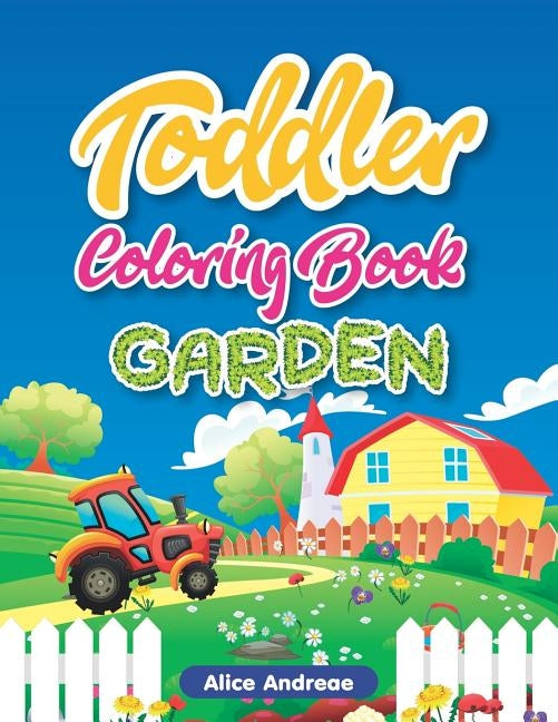 Toddler Coloring Book: Garden, Activity Book for Kids Ages 2-4 by Andreae, Alice