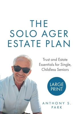 The Solo Ager Estate Plan: Trust and Estate Essentials for Single, Childless Seniors by Park, Anthony S.
