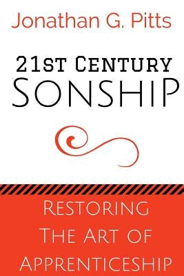 21st Century Sonship: Restoring the Art of Apprenticeship by Pitts, Jonathan