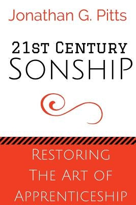 21st Century Sonship: Restoring the Art of Apprenticeship by Pitts, Jonathan