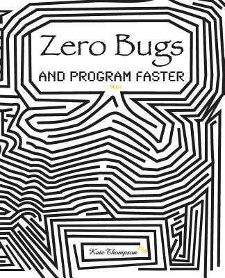 Zero Bugs and Program Faster by Thompson, Kate