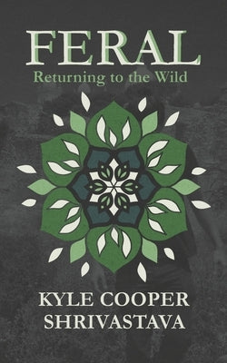 Feral: Returning to the Wild by Shrivastava, Kyle Cooper