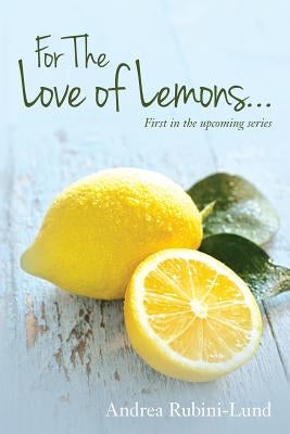 For The Love of Lemons: First in the upcoming series by Rubini-Lund, Andrea