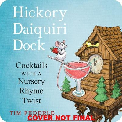 Hickory Daiquiri Dock: Cocktails with a Nursery Rhyme Twist by Federle, Tim