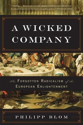 A Wicked Company: The Forgotten Radicalism of the European Enlightenment by Blom, Philipp