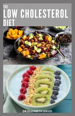 The Low Cholesterol Diet: Comprehensive Guide To Cut Cholesterol and Improve Heart Health by David, Elizabeth