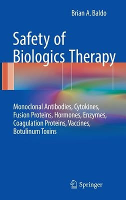 Safety of Biologics Therapy: Monoclonal Antibodies, Cytokines, Fusion Proteins, Hormones, Enzymes, Coagulation Proteins, Vaccines, Botulinum Toxins by Baldo, Brian A.